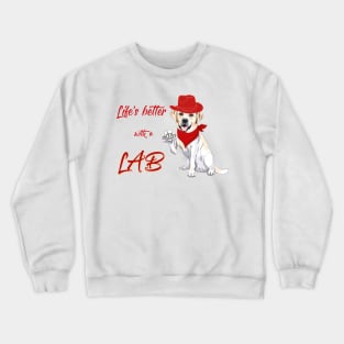 Life's Better With A Lab! For Labrador Retriever dog lovers! Crewneck Sweatshirt